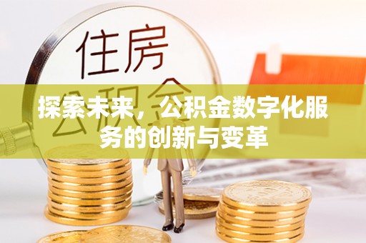 麻阳探索未来，公积金数字化服务的创新与变革