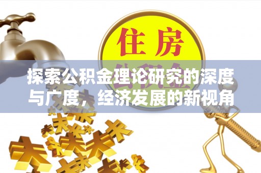 麻阳探索公积金理论研究的深度与广度，经济发展的新视角