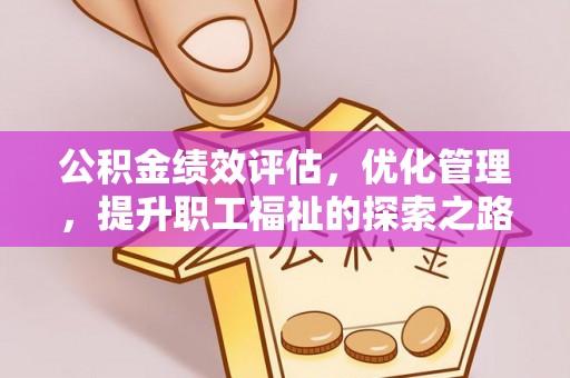麻阳公积金绩效评估，优化管理，提升职工福祉的探索之路