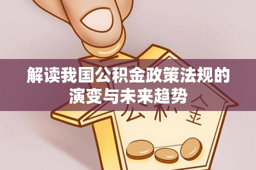 麻阳解读我国公积金政策法规的演变与未来趋势