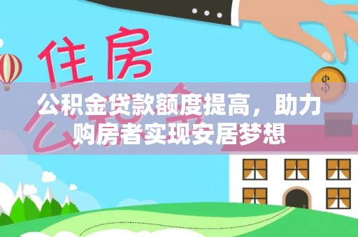 麻阳公积金贷款额度提高，助力购房者实现安居梦想
