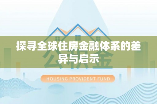 麻阳探寻全球住房金融体系的差异与启示