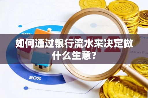 麻阳如何通过银行流水来决定做什么生意？