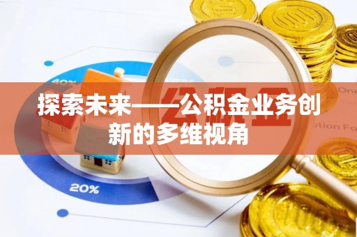麻阳探索未来——公积金业务创新的多维视角