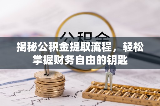 麻阳揭秘公积金提取流程，轻松掌握财务自由的钥匙