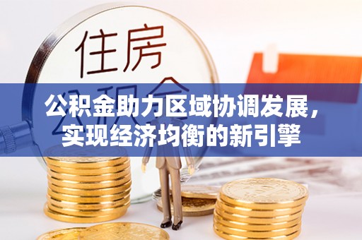 麻阳公积金助力区域协调发展，实现经济均衡的新引擎