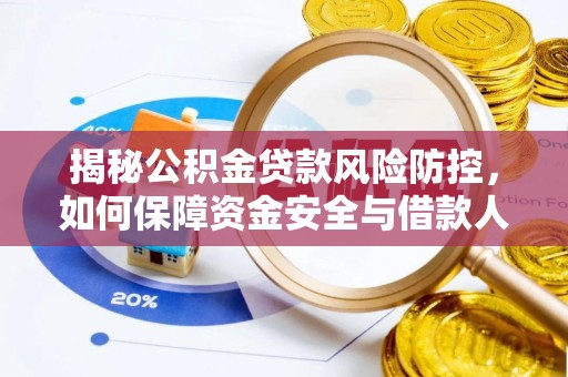 麻阳揭秘公积金贷款风险防控，如何保障资金安全与借款人权益