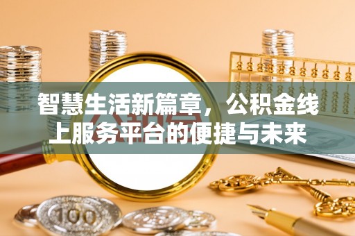 麻阳智慧生活新篇章，公积金线上服务平台的便捷与未来