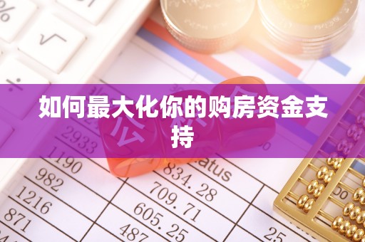 麻阳如何最大化你的购房资金支持