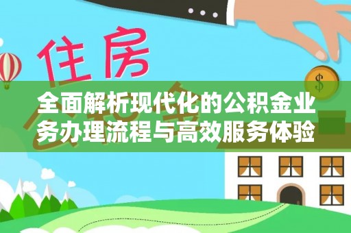 麻阳全面解析现代化的公积金业务办理流程与高效服务体验