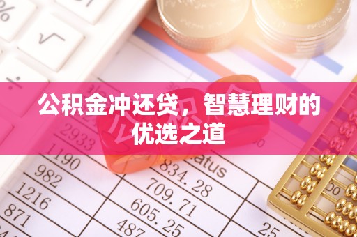 麻阳公积金冲还贷，智慧理财的优选之道