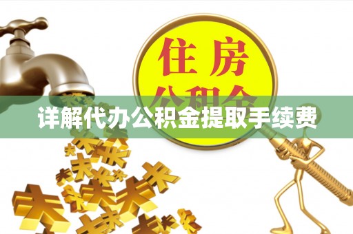 麻阳详解代办公积金提取手续费