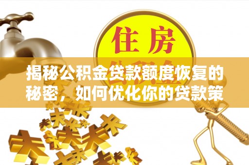 麻阳揭秘公积金贷款额度恢复的秘密，如何优化你的贷款策略