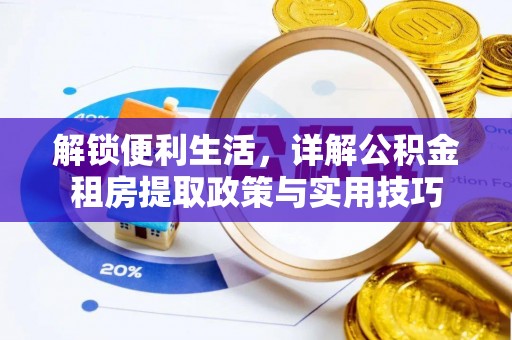 麻阳解锁便利生活，详解公积金租房提取政策与实用技巧