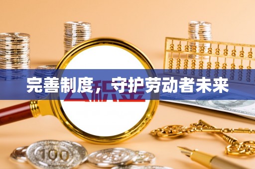 麻阳完善制度，守护劳动者未来