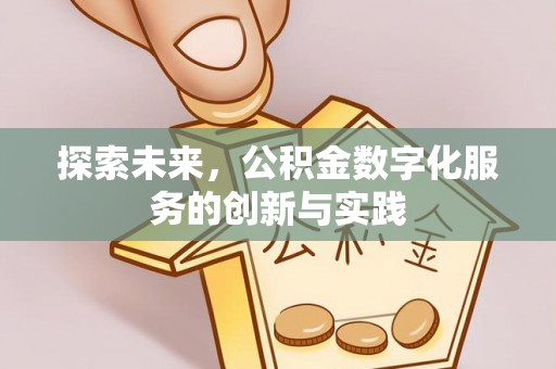 麻阳探索未来，公积金数字化服务的创新与实践