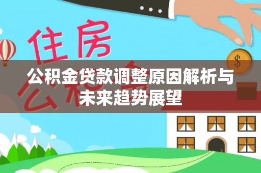 麻阳公积金贷款调整原因解析与未来趋势展望