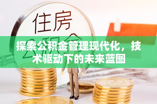 麻阳探索公积金管理现代化，技术驱动下的未来蓝图