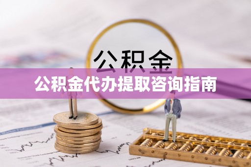 麻阳公积金代办提取咨询指南