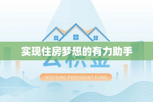 麻阳实现住房梦想的有力助手