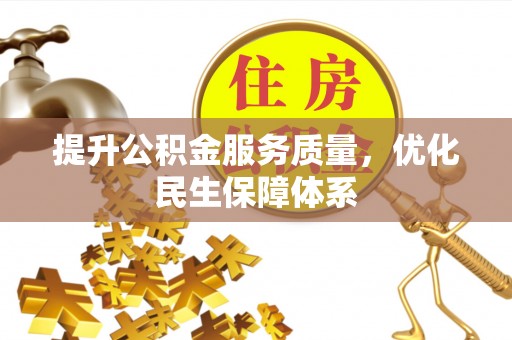 麻阳提升公积金服务质量，优化民生保障体系