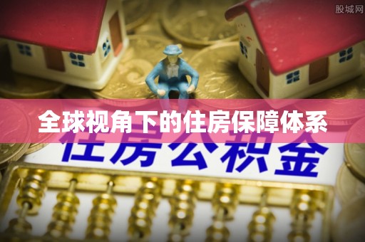 麻阳全球视角下的住房保障体系