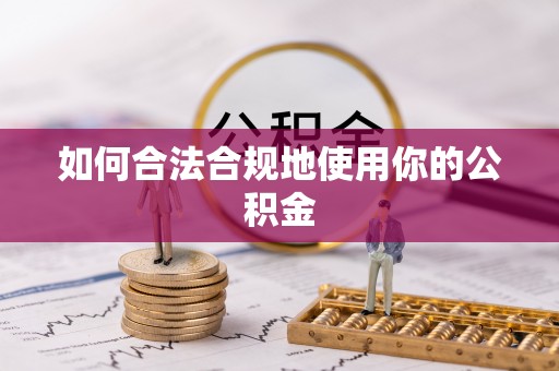 麻阳如何合法合规地使用你的公积金