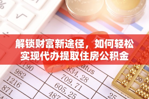 麻阳解锁财富新途径，如何轻松实现代办提取住房公积金